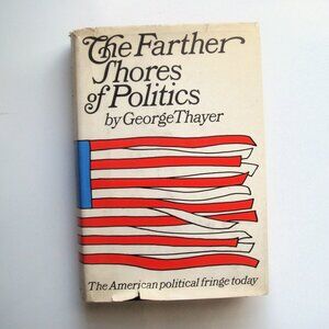 The Farther Shores of Politics -George Thayer (c)1967 Hardcover